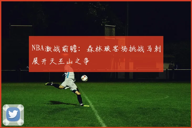 NBA激战前瞻：森林狼客场挑战马刺展开天王山之争