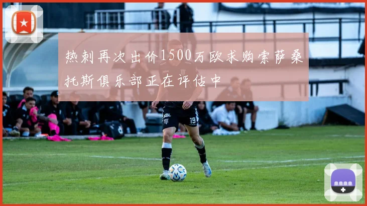 热刺再次出价1500万欧求购索萨桑托斯俱乐部正在评估中