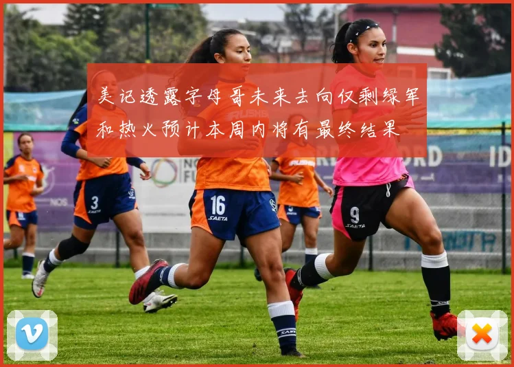美记透露字母哥未来去向仅剩绿军和热火预计本周内将有最终结果